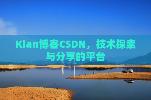 Kian博客CSDN，技术探索与分享的平台